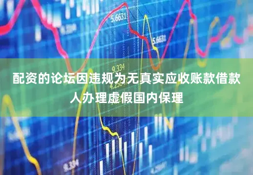 配资的论坛因违规为无真实应收账款借款人办理虚假国内保理