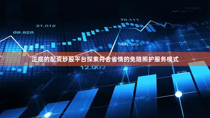 正规的配资炒股平台探索符合省情的免陪照护服务模式