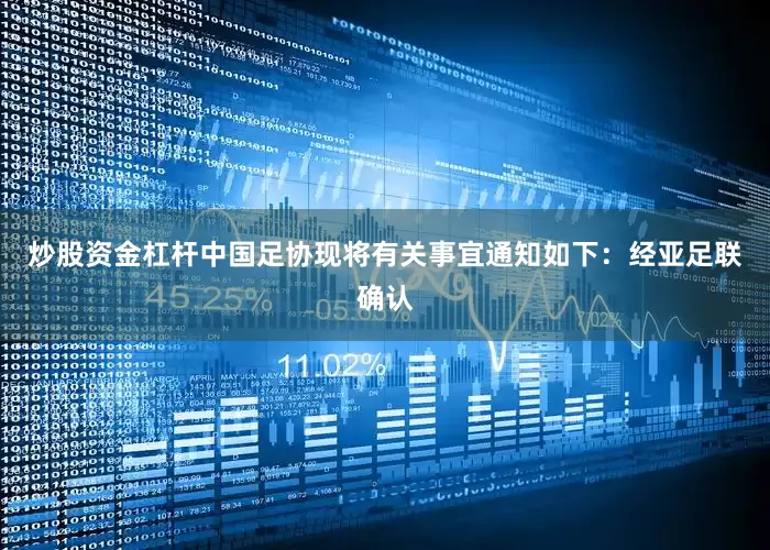 炒股资金杠杆中国足协现将有关事宜通知如下：经亚足联确认