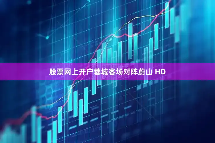 股票网上开户蓉城客场对阵蔚山 HD