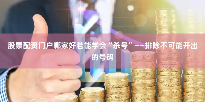股票配资门户哪家好若能学会“杀号”——排除不可能开出的号码