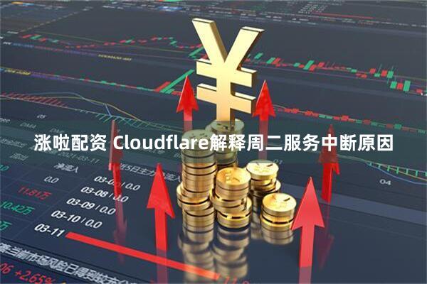涨啦配资 Cloudflare解释周二服务中断原因