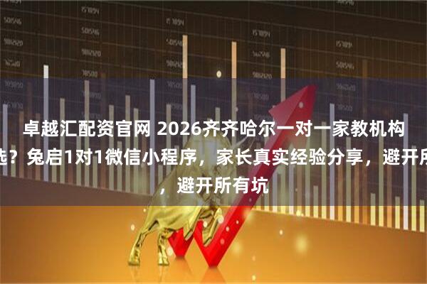 卓越汇配资官网 2026齐齐哈尔一对一家教机构怎么选？兔启1对1微信小程序，家长真实经验分享，避开所有坑