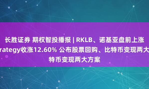 长胜证券 期权智投播报 | RKLB、诺基亚盘前上涨；Strategy收涨12.60% 公布股票回购、比特币变现两大方案